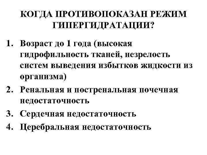 КОГДА ПРОТИВОПОКАЗАН РЕЖИМ ГИПЕРГИДРАТАЦИИ? 1. Возраст до 1 года (высокая гидрофильность тканей, незрелость систем