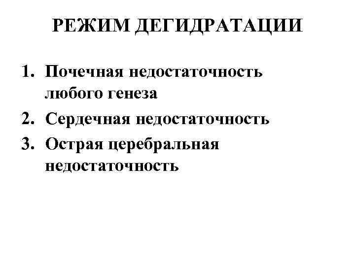 РЕЖИМ ДЕГИДРАТАЦИИ 1. Почечная недостаточность любого генеза 2. Сердечная недостаточность 3. Острая церебральная недостаточность