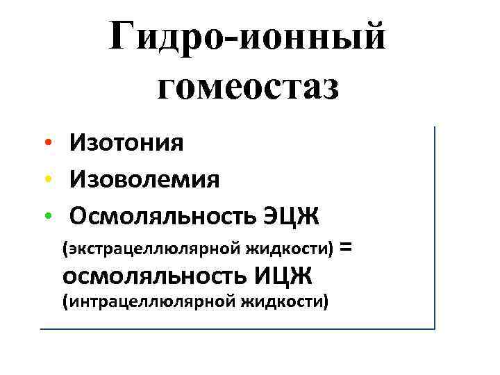 Гидро-ионный гомеостаз • Изотония • Изоволемия • Осмоляльность ЭЦЖ (экстрацеллюлярной жидкости) = осмоляльность ИЦЖ