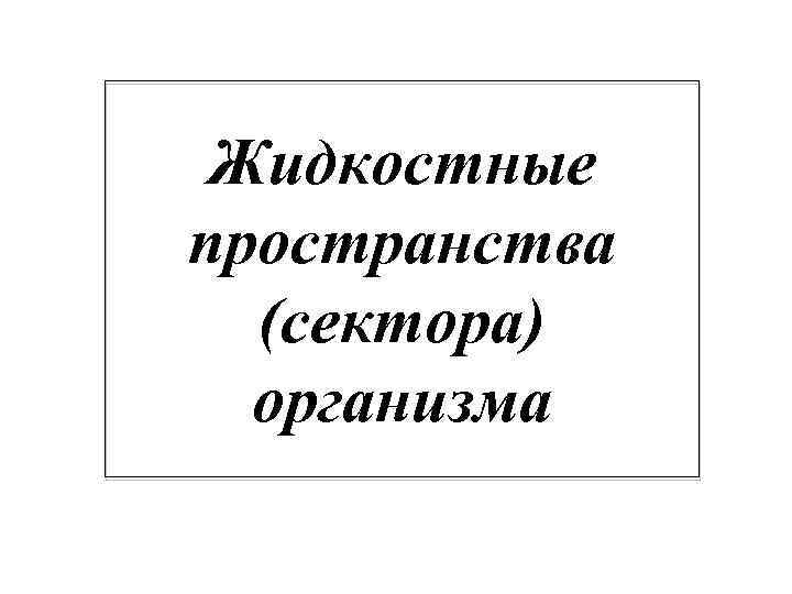 Жидкостные пространства (сектора) организма 