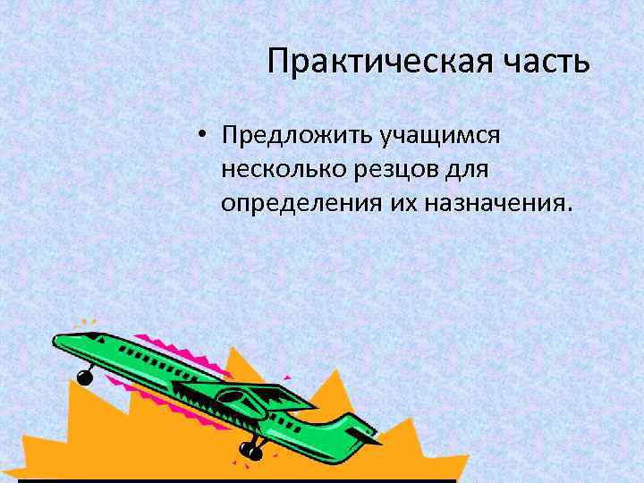 Практическая часть • Предложить учащимся несколько резцов для определения их назначения. 