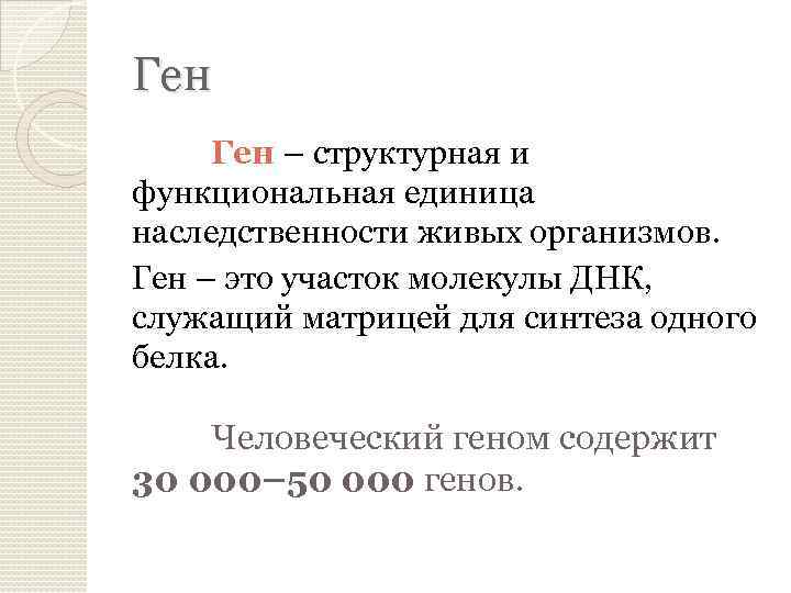 Ген – структурная и функциональная единица наследственности живых организмов. Ген – это участок молекулы