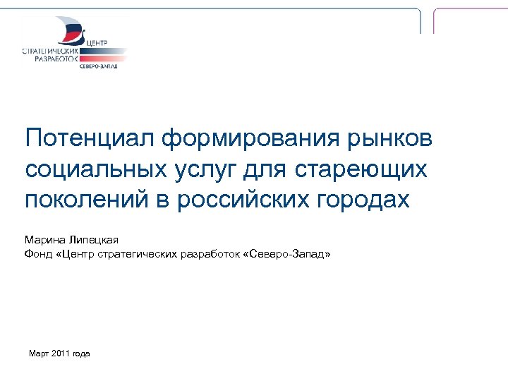 Потенциал формирования рынков социальных услуг для стареющих поколений в российских городах Марина Липецкая Фонд