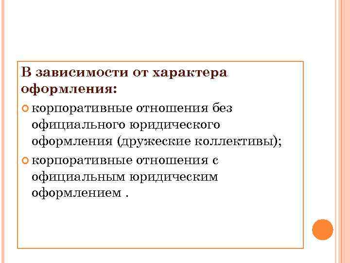 В зависимости от характера оформления: корпоративные отношения без официального юридического оформления (дружеские коллективы); корпоративные