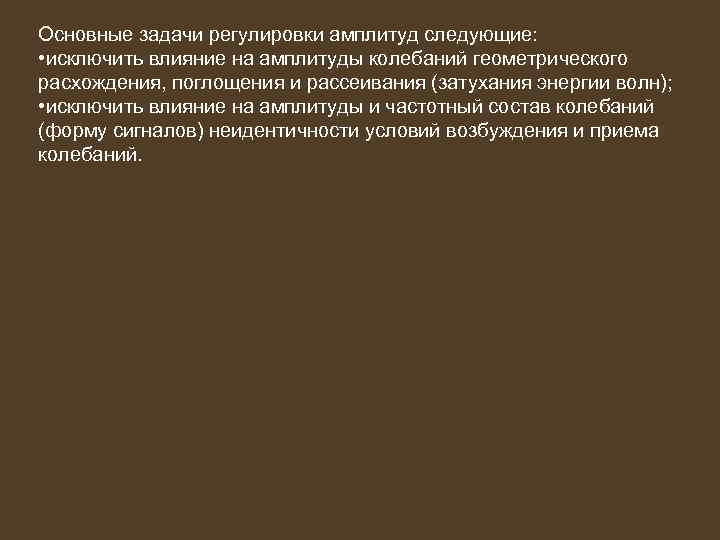 Основные задачи регулировки амплитуд следующие: • исключить влияние на амплитуды колебаний геометрического расхождения, поглощения