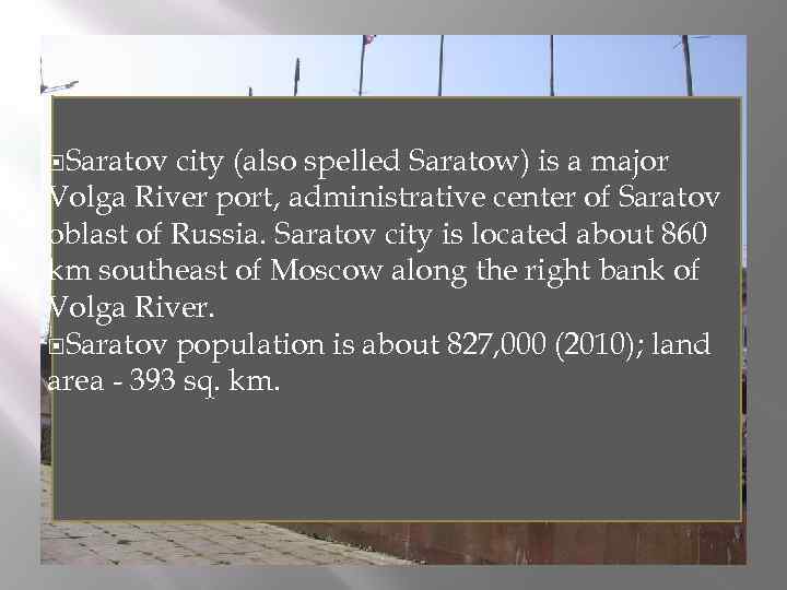  Saratov city (also spelled Saratow) is a major Volga River port, administrative center