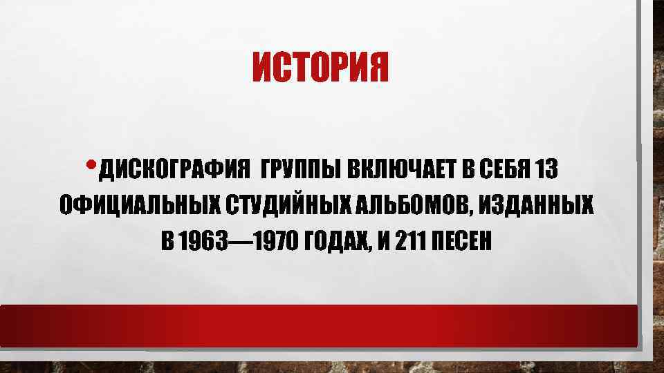 ИСТОРИЯ • ДИСКОГРАФИЯ ГРУППЫ ВКЛЮЧАЕТ В СЕБЯ 13 ОФИЦИАЛЬНЫХ СТУДИЙНЫХ АЛЬБОМОВ, ИЗДАННЫХ В 1963—