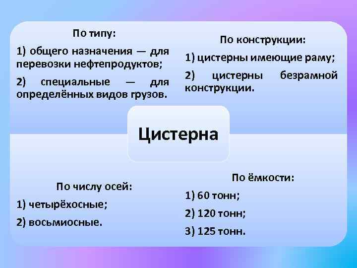 По типу: 1) общего назначения — для перевозки нефтепродуктов; 2) специальные — для определённых