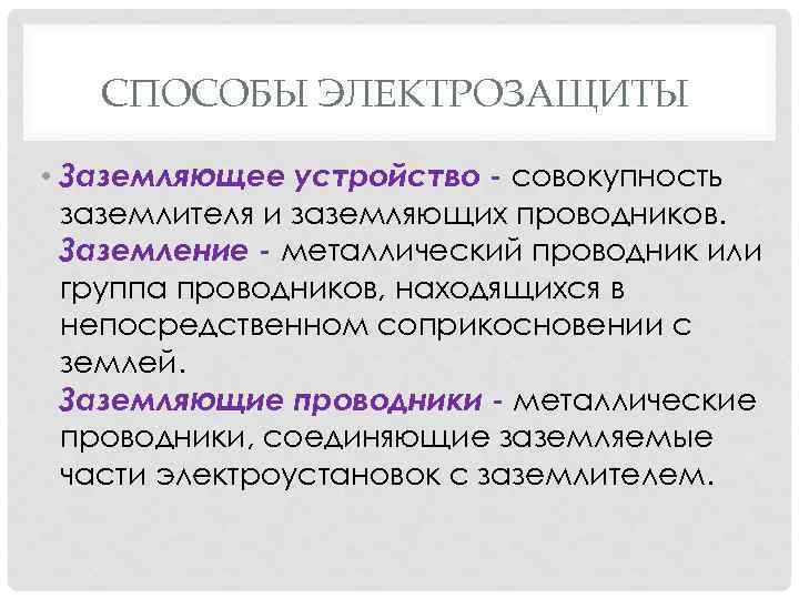 СПОСОБЫ ЭЛЕКТРОЗАЩИТЫ • Заземляющее устройство - совокупность заземлителя и заземляющих проводников. Заземление - металлический