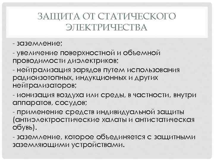 ЗАЩИТА ОТ СТАТИЧЕСКОГО ЭЛЕКТРИЧЕСТВА заземление; увеличение поверхностной и объемной проводимости диэлектриков; нейтрализация зарядов путем