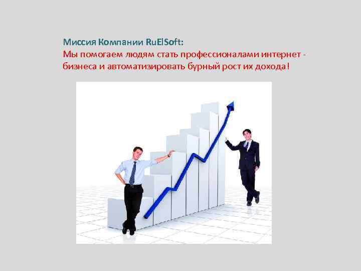 Миссия Компании Ru. El. Soft: Мы помогаем людям стать профессионалами интернет бизнеса и автоматизировать