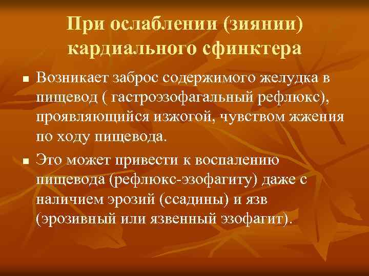 При ослаблении (зиянии) кардиального сфинктера n n Возникает заброс содержимого желудка в пищевод (