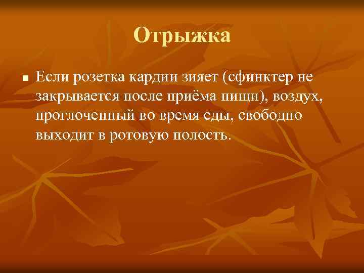 Отрыжка n Если розетка кардии зияет (сфинктер не закрывается после приёма пищи), воздух, проглоченный