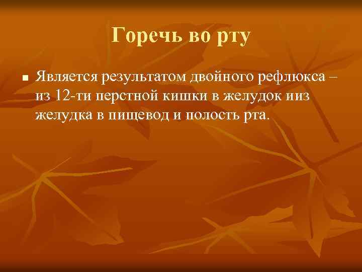 Горечь во рту n Является результатом двойного рефлюкса – из 12 -ти перстной кишки