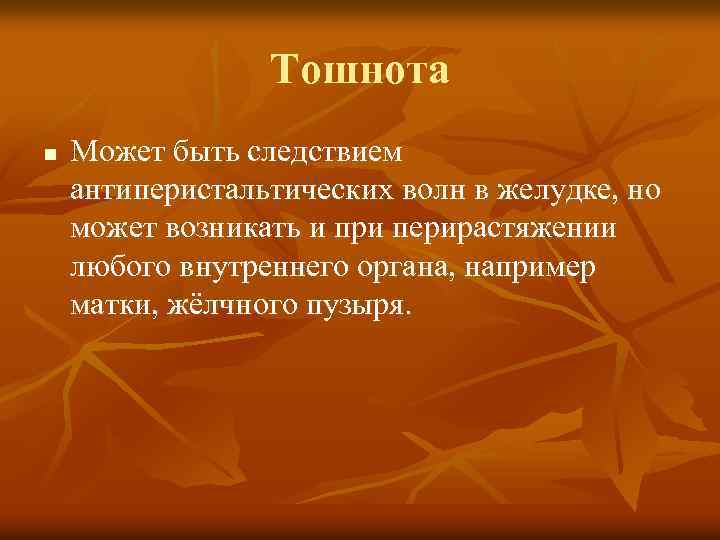 Тошнота n Может быть следствием антиперистальтических волн в желудке, но может возникать и при