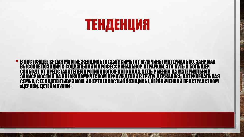 ТЕНДЕНЦИЯ • В НАСТОЯЩЕЕ ВРЕМЯ МНОГИЕ ЖЕНЩИНЫ НЕЗАВИСИМЫ ОТ МУЖЧИНЫ МАТЕРИАЛЬНО, ЗАНИМАЯ ВЫСОКИЕ ПОЗИЦИИ
