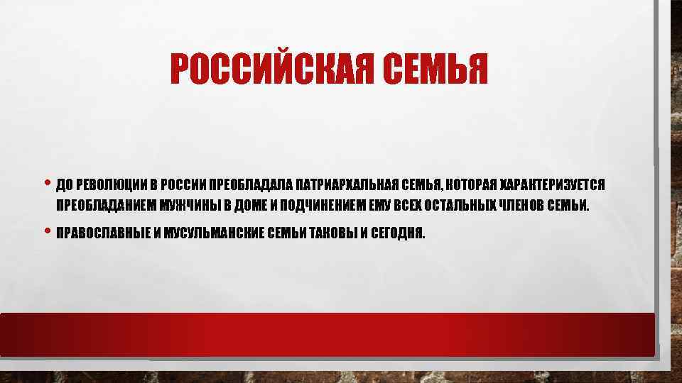 РОССИЙСКАЯ СЕМЬЯ • ДО РЕВОЛЮЦИИ В РОССИИ ПРЕОБЛАДАЛА ПАТРИАРХАЛЬНАЯ СЕМЬЯ, КОТОРАЯ ХАРАКТЕРИЗУЕТСЯ ПРЕОБЛАДАНИЕМ МУЖЧИНЫ