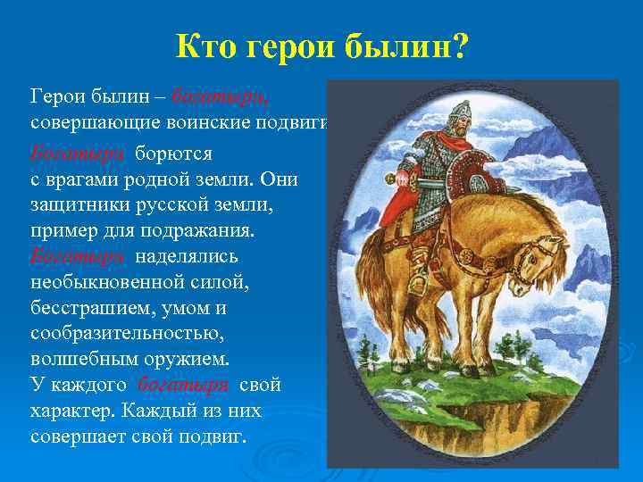 Кто герои былин? Герои былин – богатыри, совершающие воинские подвиги. Богатыри борются с врагами