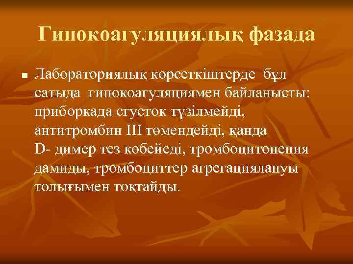 Гипокоагуляциялық фазада n Лабораториялық көрсеткіштерде бұл сатыда гипокоагуляциямен байланысты: приборкада сгусток түзілмейді, антитромбин ІІІ