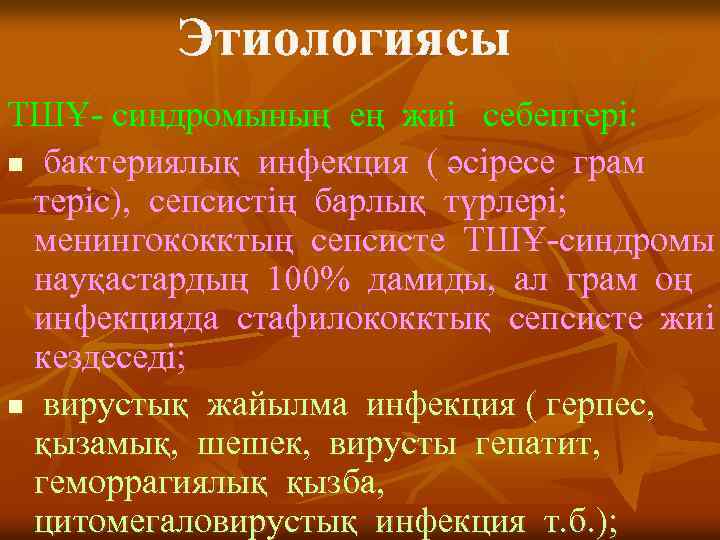 Этиологиясы ТШҰ- синдромының ең жиі себептері: n бактериялық инфекция ( әсіресе грам теріс), сепсистің