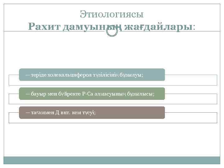 Этиологиясы Рахит дамуының жағдайлары: — теріде холекальциферол түзілісінің бұзылуы; — бауыр мен бүйректе Р-Са