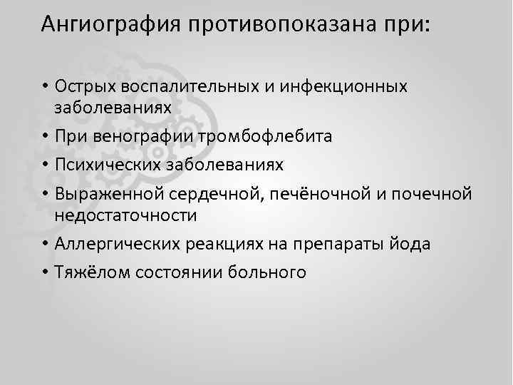 Ангиография противопоказана при: • Острых воспалительных и инфекционных заболеваниях • При венографии тромбофлебита •