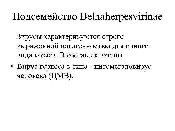 Подсемейство Bethaherpesvirinae Вирусы характеризуются строго выраженной патогенностью для одного вида хозяев. В состав их