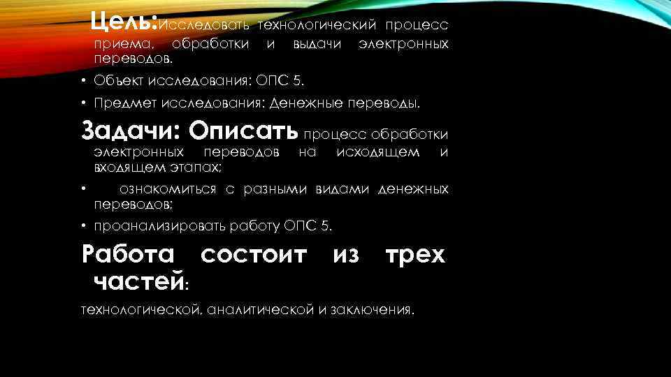  Цель: Исследовать технологический процесс приема, обработки переводов. и выдачи электронных • Объект исследования: