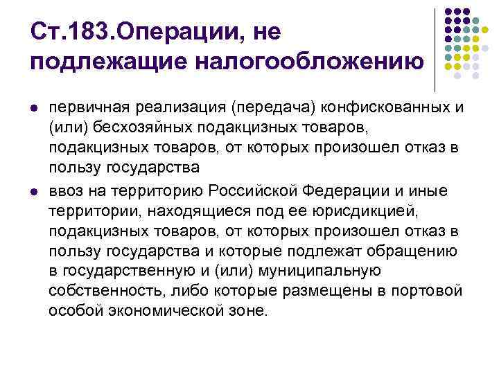 Ст. 183. Операции, не подлежащие налогообложению l l первичная реализация (передача) конфискованных и (или)