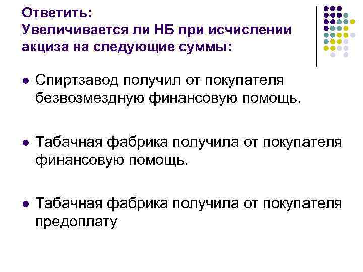 Ответить: Увеличивается ли НБ при исчислении акциза на следующие суммы: l Спиртзавод получил от
