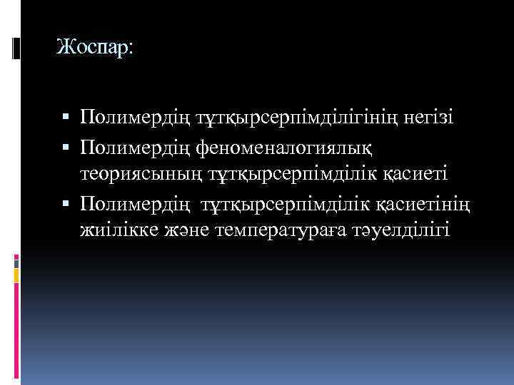 Жоспар: Полимердің тұтқырсерпімділігінің негізі Полимердің феноменалогиялық теориясының тұтқырсерпімділік қасиеті Полимердің тұтқырсерпімділік қасиетінің жиілікке және