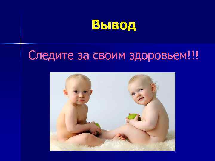 Вывод Следите за своим здоровьем!!! 