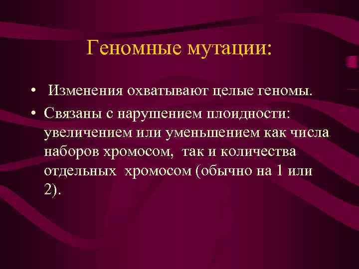 Геномные мутации: • Изменения охватывают целые геномы. • Связаны с нарушением плоидности: увеличением или