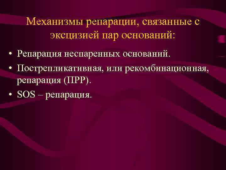 Механизмы репарации, связанные с эксцизией пар оснований: • Репарация неспаренных оснований. • Пострепликативная, или