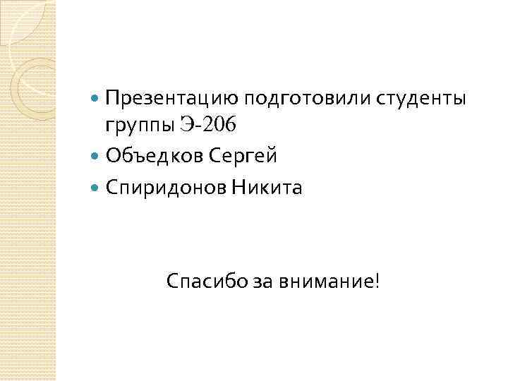 Презентацию подготовили студенты группы Э-206 Объедков Сергей Спиридонов Никита Спасибо за внимание! 