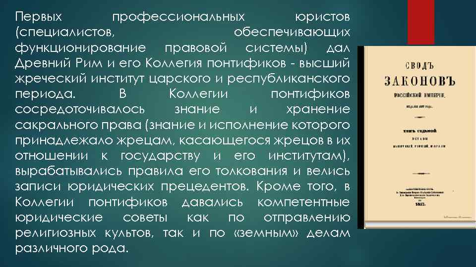 Первых профессиональных юристов (специалистов, обеспечивающих функционирование правовой системы) дал Древний Рим и его Коллегия