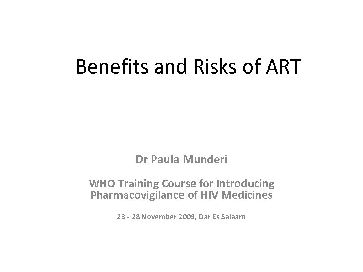 Benefits and Risks of ART Dr Paula Munderi WHO Training Course for Introducing Pharmacovigilance