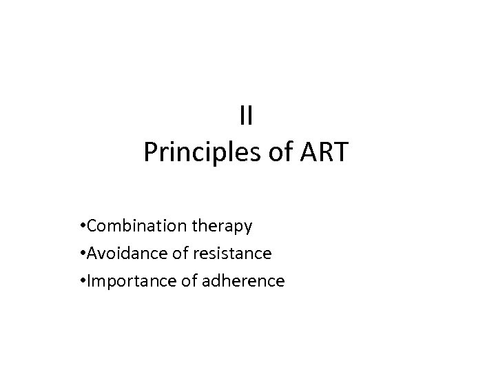 II Principles of ART • Combination therapy • Avoidance of resistance • Importance of