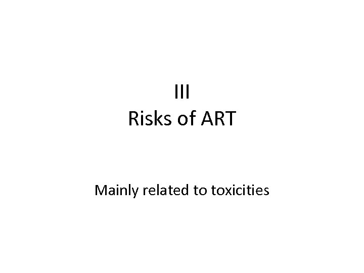 III Risks of ART Mainly related to toxicities 
