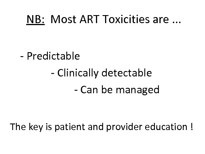  NB: Most ART Toxicities are. . . - Predictable - Clinically detectable -