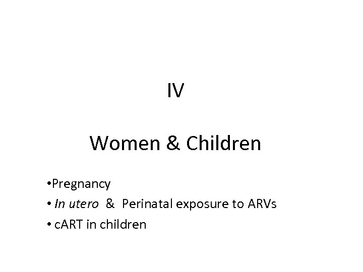 IV Women & Children • Pregnancy • In utero & Perinatal exposure to ARVs