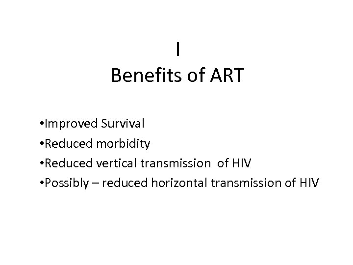 I Benefits of ART • Improved Survival • Reduced morbidity • Reduced vertical transmission