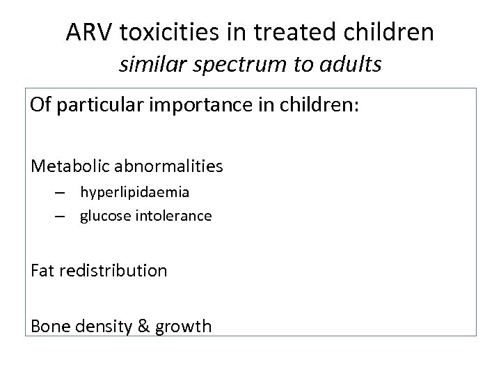 ARV toxicities in treated children similar spectrum to adults Of particular importance in children: