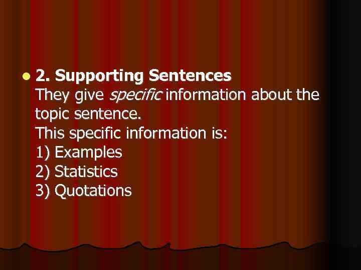  2. Supporting Sentences They give specific information about the topic sentence. This specific