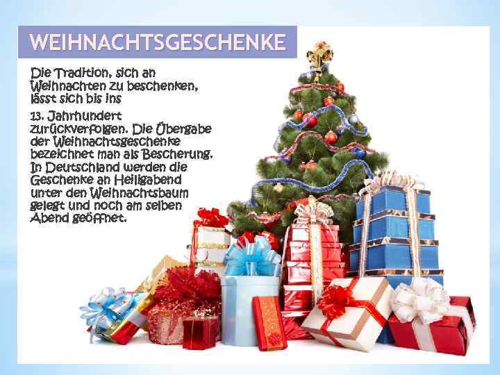 WEIHNACHTSGESCHENKE Die Tradition, sich an Weihnachten zu beschenken, lässt sich bis ins 13. Jahrhundert