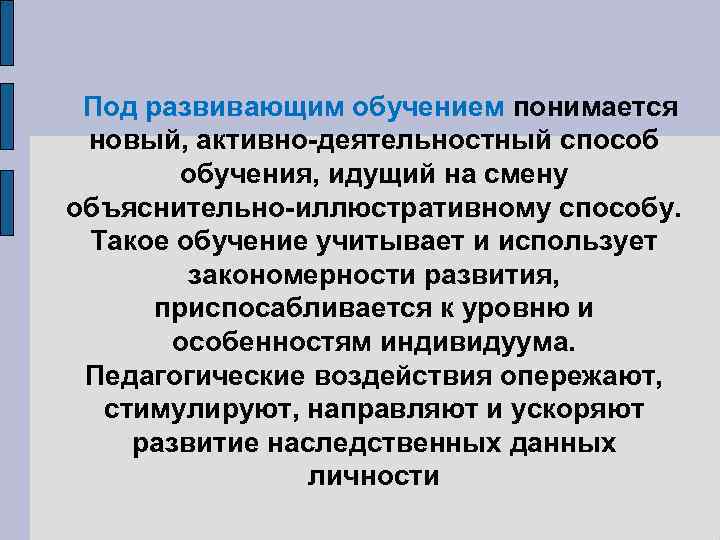 Под развивающим обучением понимается новый, активно-деятельностный способ обучения, идущий на смену объяснительно-иллюстративному способу. Такое