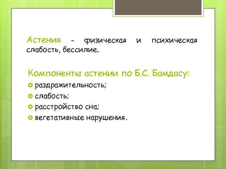 Астения - физическая слабость, бессилие. и психическая Компоненты астении по Б. С. Бамдасу: раздражительность;