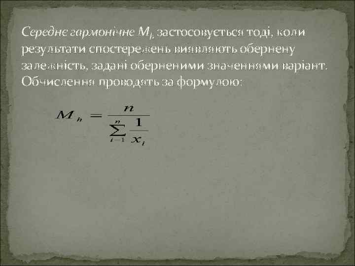 Середнє гармонічне Мh застосовується тоді, коли результати спостережень виявляють обернену залежність, задані оберненими значеннями