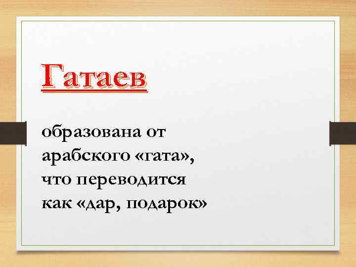 Гатаев образована от арабского «гата» , что переводится как «дар, подарок» 