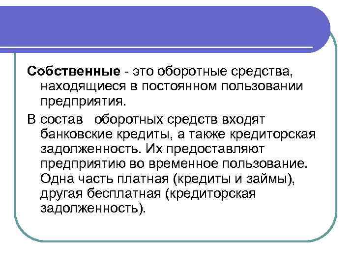 Собственные - это оборотные средства, находящиеся в постоянном пользовании предприятия. В состав оборотных средств